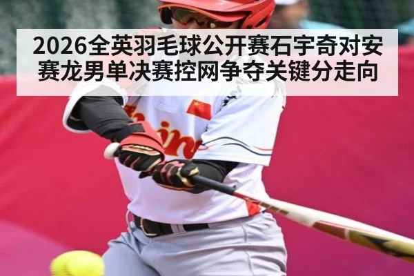 2026全英羽毛球公开赛石宇奇对安赛龙男单决赛控网争夺关键分走向