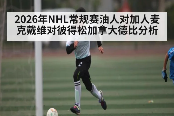 2026年NHL常规赛油人对加人麦克戴维对彼得松加拿大德比分析